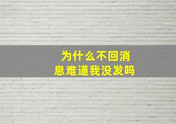 为什么不回消息难道我没发吗