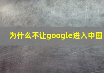 为什么不让google进入中国