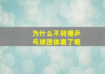 为什么不转播乒乓球团体赛了呢