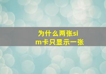 为什么两张sim卡只显示一张