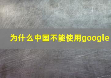 为什么中国不能使用google