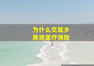 为什么交城乡居民医疗保险