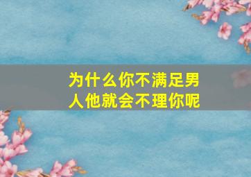 为什么你不满足男人他就会不理你呢