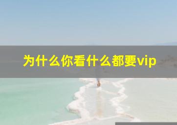 为什么你看什么都要vip