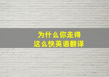 为什么你走得这么快英语翻译