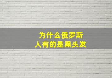 为什么俄罗斯人有的是黑头发