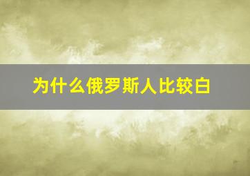 为什么俄罗斯人比较白