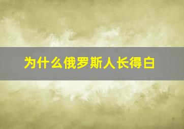 为什么俄罗斯人长得白