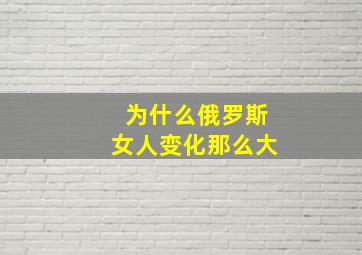 为什么俄罗斯女人变化那么大