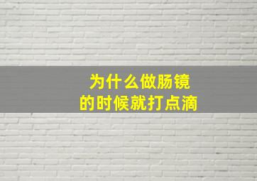 为什么做肠镜的时候就打点滴