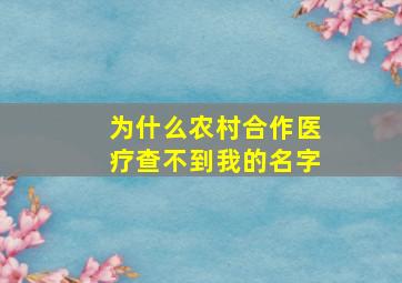 为什么农村合作医疗查不到我的名字