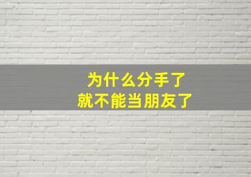 为什么分手了就不能当朋友了