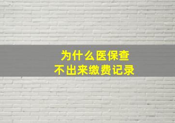 为什么医保查不出来缴费记录