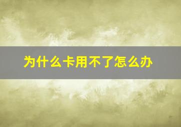 为什么卡用不了怎么办