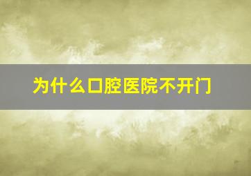 为什么口腔医院不开门