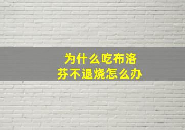 为什么吃布洛芬不退烧怎么办