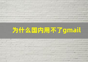 为什么国内用不了gmail