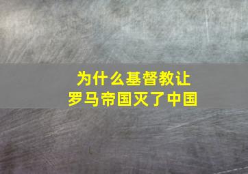 为什么基督教让罗马帝国灭了中国