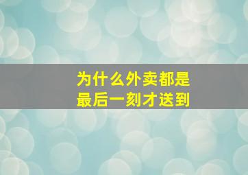 为什么外卖都是最后一刻才送到