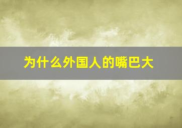 为什么外国人的嘴巴大