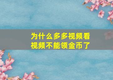 为什么多多视频看视频不能领金币了