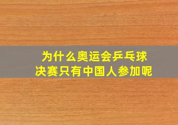 为什么奥运会乒乓球决赛只有中国人参加呢