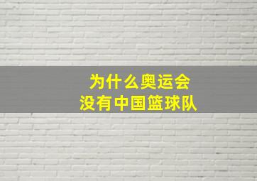 为什么奥运会没有中国篮球队