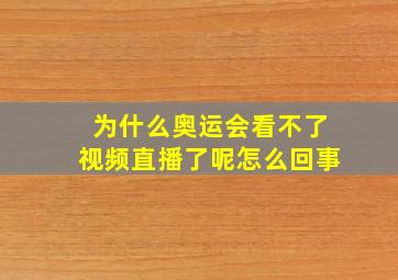 为什么奥运会看不了视频直播了呢怎么回事