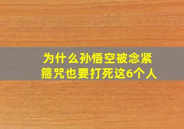 为什么孙悟空被念紧箍咒也要打死这6个人