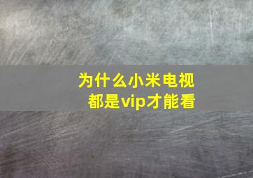 为什么小米电视都是vip才能看