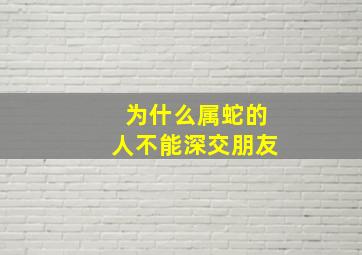 为什么属蛇的人不能深交朋友