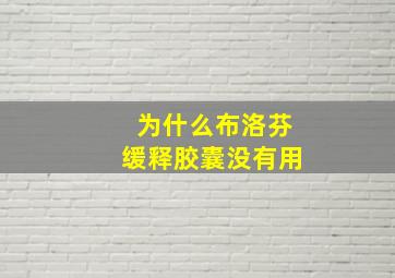 为什么布洛芬缓释胶囊没有用