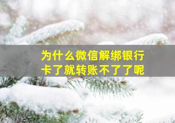 为什么微信解绑银行卡了就转账不了了呢