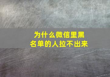 为什么微信里黑名单的人拉不出来