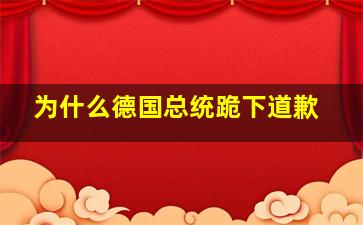 为什么德国总统跪下道歉