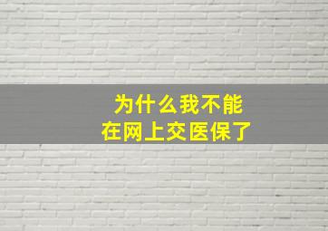 为什么我不能在网上交医保了