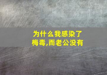 为什么我感染了梅毒,而老公没有