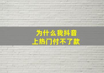 为什么我抖音上热门付不了款