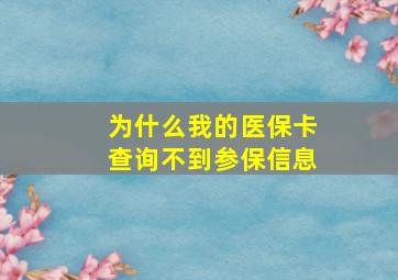 为什么我的医保卡查询不到参保信息