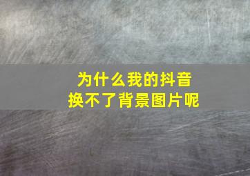 为什么我的抖音换不了背景图片呢