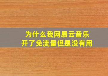 为什么我网易云音乐开了免流量但是没有用