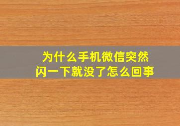 为什么手机微信突然闪一下就没了怎么回事