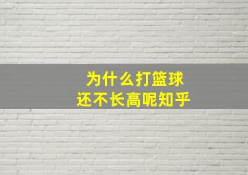 为什么打篮球还不长高呢知乎