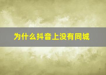 为什么抖音上没有同城