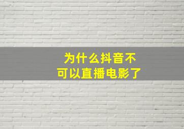 为什么抖音不可以直播电影了