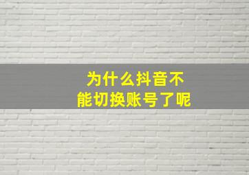 为什么抖音不能切换账号了呢