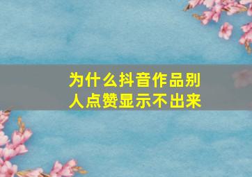 为什么抖音作品别人点赞显示不出来