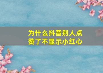 为什么抖音别人点赞了不显示小红心