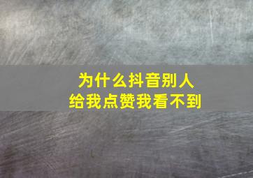 为什么抖音别人给我点赞我看不到