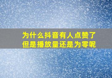 为什么抖音有人点赞了但是播放量还是为零呢